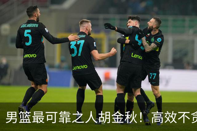 男篮最可靠之人胡金秋！高效不贪功的球员谁不爱？